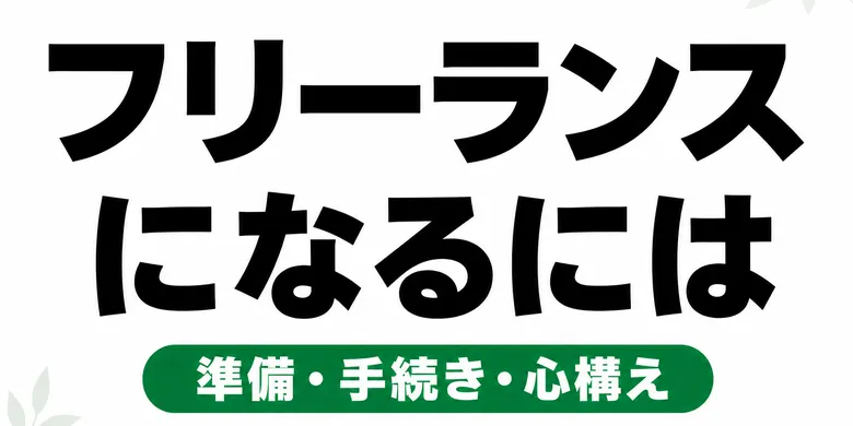 フリーランスになるには？準備・手続き・心構えを総まとめ【2026年版】